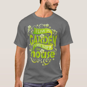 I Live In The Garden I Just Sleep In The House (2 T-Shirt