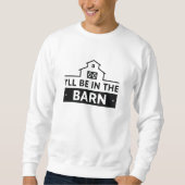 I’ll Be In The Barn Sweatshirt (Vorderseite)