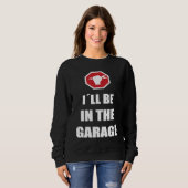 I´ll be in the garage Car Mechanic Sweatshirt (Vorne ganz)