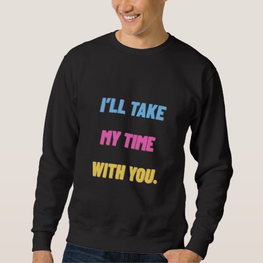 I’ll Take My Time With You.” Minimal Sweatshirt (Vorderseite)