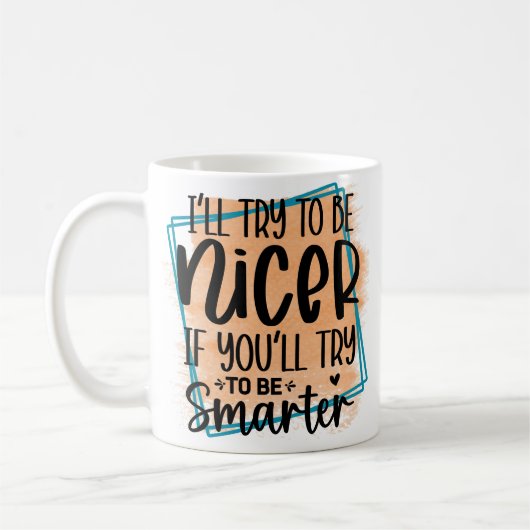 I’ll Try To be Nicer If You Try Be Smarter Kaffeetasse (Links)