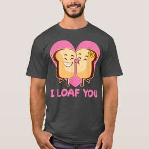 I Loaf You Valentines Day In Love Bread Baker Baki T-Shirt