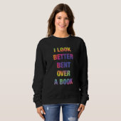 I Look Better Bent Over A Book Funny Sweatshirt (Vorne ganz)