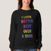I Look Better Bent Over A Book Funny Sweatshirt (Vorderseite)