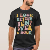 I Look Better Bent Over A Book Library Reading T-Shirt (Vorderseite)