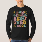 I Look Better Bent Over A Book Library Reading T-Shirt (Vorderseite)