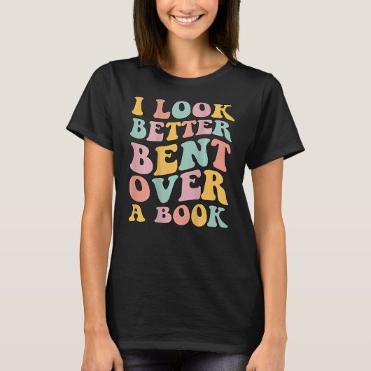 I Look Better Bent Over A Book Library Reading T-Shirt (Vorderseite)