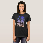 I Look Better Bent Over A Book T-Shirt (Vorne ganz)