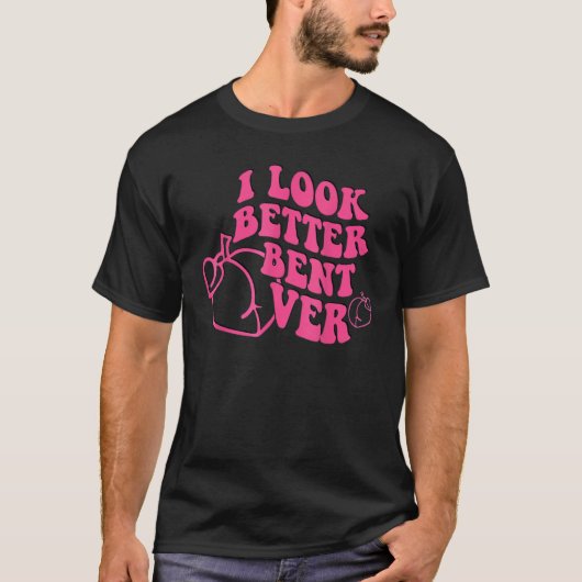 I Look Better Bent Over Groovy Hippie Style Retro T-Shirt (Vorderseite)