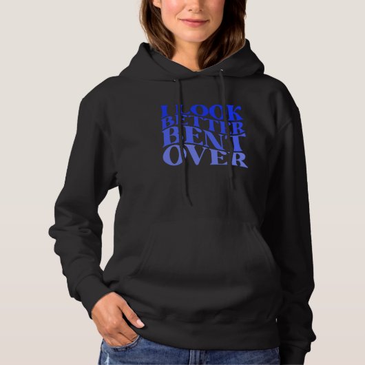 I Look Better Bent Over Sarcastic Humor Joke Naugh Hoodie (Vorderseite)