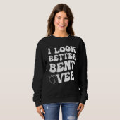 I Look Better Bent Over Sweatshirt (Vorne ganz)