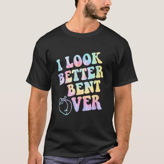 i look better bent over Tie Dye_1 T-Shirt (Vorderseite)