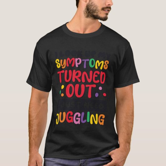 I Look Up My Symptoms I Just Need Juggling Jugglin T-Shirt (Vorderseite)
