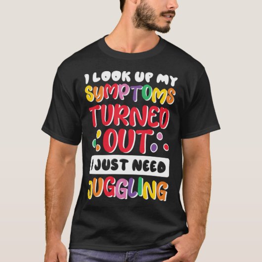 I Look Up My Symptoms I Just Need Juggling Jugglin T-Shirt (Vorderseite)