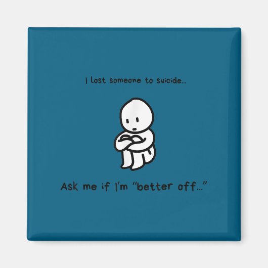 I Lost Someone To Suicide Ask Me If I'm Better Off Magnet (Vorne)