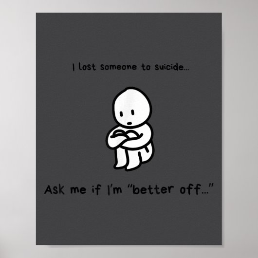 I Lost Someone To Suicide Ask Me If I'm Better Off Poster (Vorne)