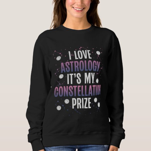 I Love Astrology It S My Constellation Prize Space Sweatshirt (Vorderseite)