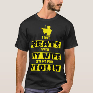 i love beats when my wife lets me play violin T-Shirt