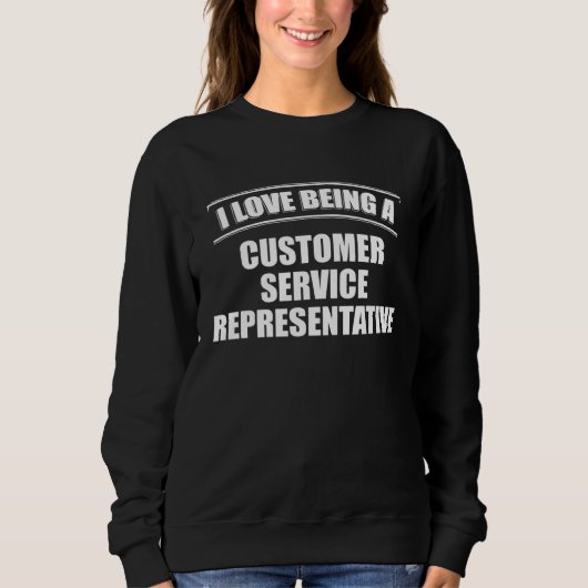 I Love Being A CUSTOMER SERVICE REPRESENTATIVE Pro Sweatshirt (Vorderseite)