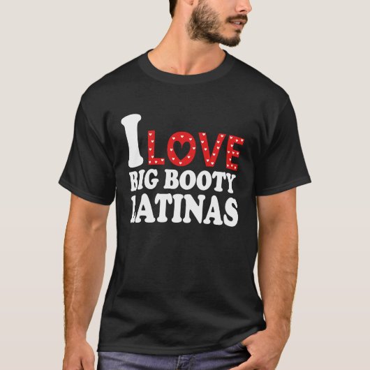I Love Big Booty Latinas  I Heart Big Booty Latina T-Shirt (Vorderseite)