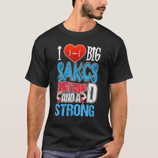 I Love Big Sacks Tight Ends and A Strong D Footba T-Shirt (Vorderseite)