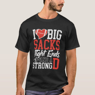 I Love Big Sacks Tight Ends and A Strong D Footbal T-Shirt
