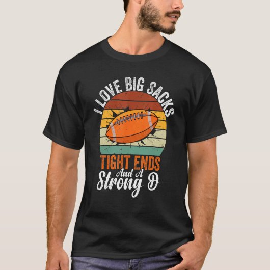 I Love Big Sacks Tight Ends And A Strong D Footbal T-Shirt (Vorderseite)