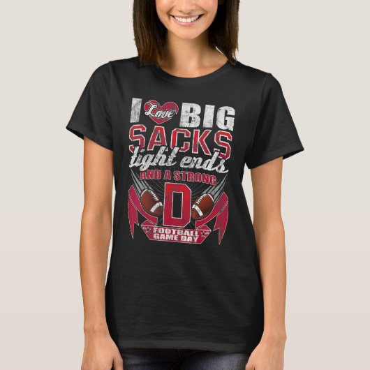 I Love Big Sacks Tight Ends And Strong D Football T-Shirt (Vorderseite)
