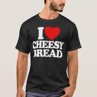 I Love Cheesy Bread Favorite Food Cheesy Bread T-Shirt