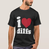 I Love Dilfs T-Shirt (Vorderseite)