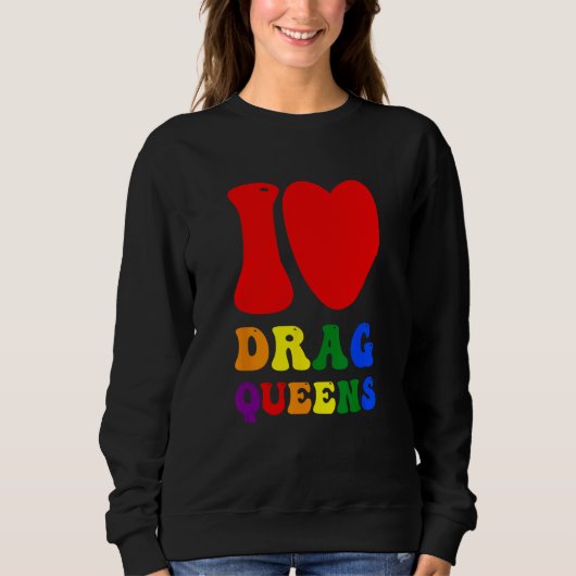 I Love Drag Queens Proudly Celebrating Individuali Sweatshirt (Vorderseite)