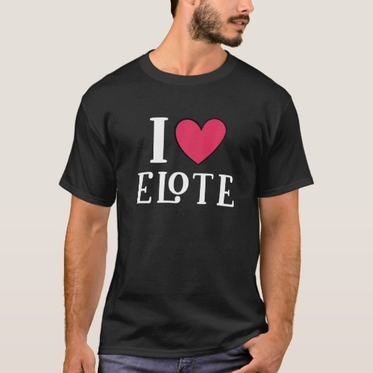 I Love Elote Mexican Food T-Shirt (Vorderseite)