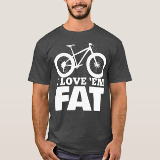 I Love Em Fat Funny Fat Bike Fat Tire Bike T-Shirt