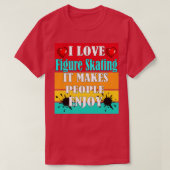 I love Figure Skating It makes people enjoy T-Shirt (Design vorne)