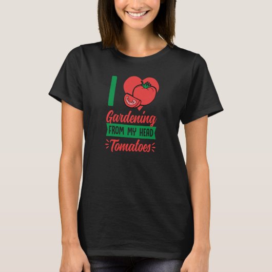 I Love Gardening From My Head Tomatoes Cute Food P T-Shirt (Vorderseite)