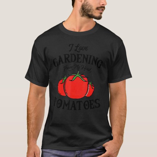 I Love Gardening From My Head Tomatoes Gardener G T-Shirt (Vorderseite)