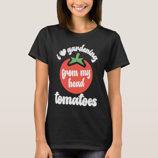 I Love Gardening From My Head Tomatoes  Tomato Gar T-Shirt (Vorderseite)