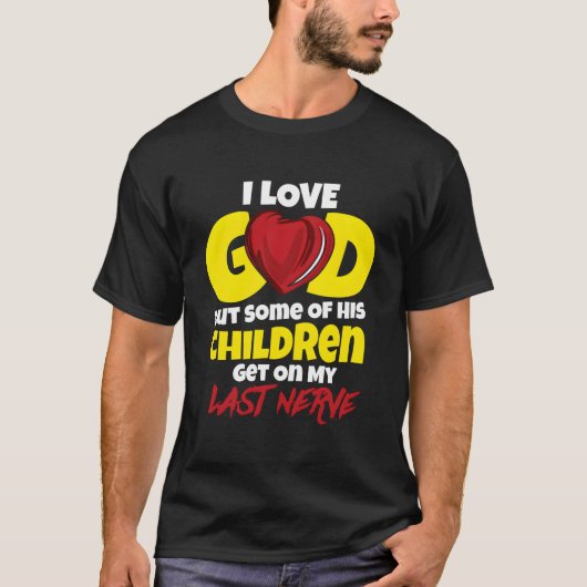 I Love God But Some Of His Children Get On My Last T-Shirt (Vorderseite)