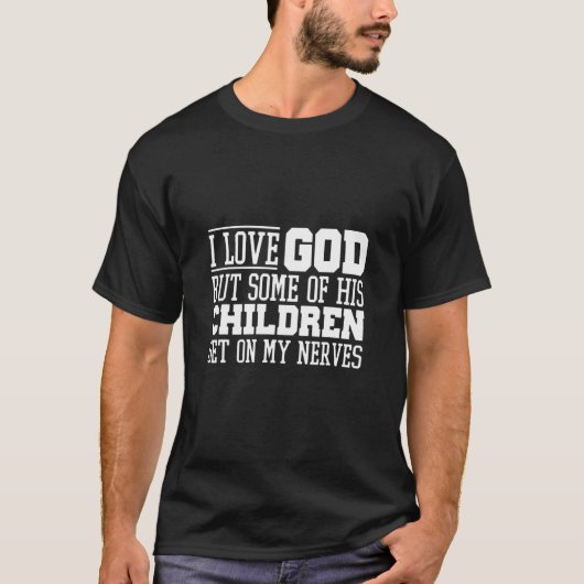 I Love God But Some Of His Children Get On My Nerv T-Shirt (Vorderseite)