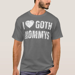 I Love Goth Mommys Apparel T-shirt4824 T-Shirt