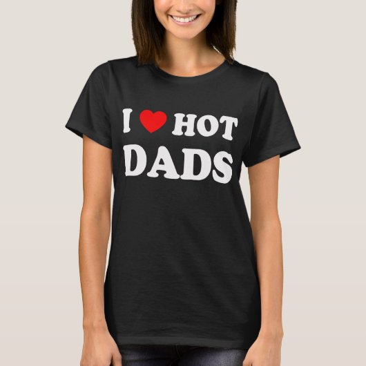 I Love Hot Dads Fun Adult Daddy Dilf I T-Shirt (Vorderseite)