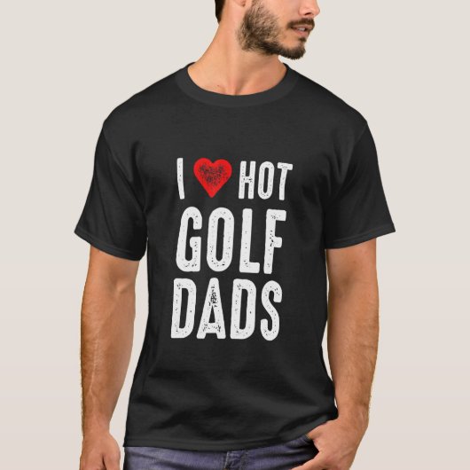 I Love Hot Golf Dads T-Shirt (Vorderseite)