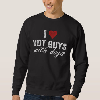 I Love Hot Guys With Dogs Quote Sweatshirt