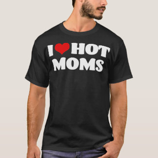 I Love Hot Moms Red Heart Hot Mother s T-Shirt