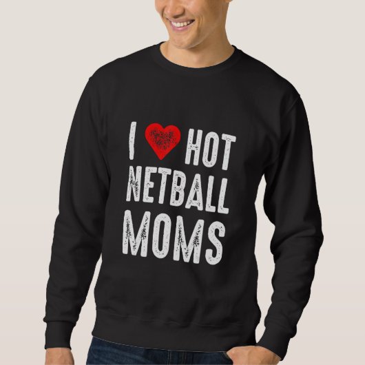I Love Hot Netball Moms Sweatshirt (Vorderseite)