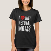 I Love Hot Netball Moms T-Shirt (Vorderseite)