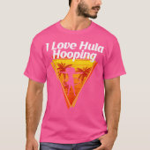 I Love Hula Hooping Juggling Competitions Dancing  T-Shirt (Vorderseite)