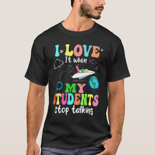 I Love It When My Students Stop Talking Funny Teac T-Shirt (Vorderseite)
