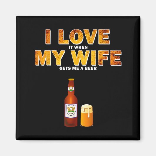 I Love It When My Wife Gets Me A Beer Funny Quotes Magnet (Vorne)