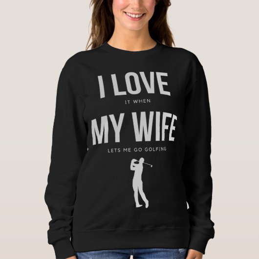 I Love it when my Wife lets me go Golfing    Men Sweatshirt (Vorderseite)